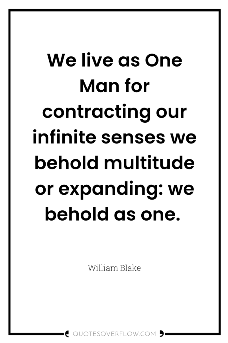 We live as One Man for contracting our infinite senses...