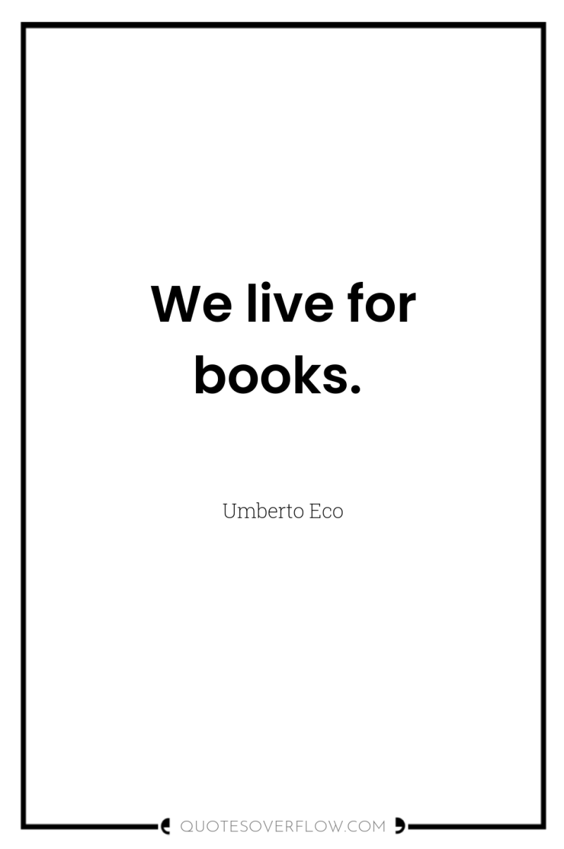 We live for books. 