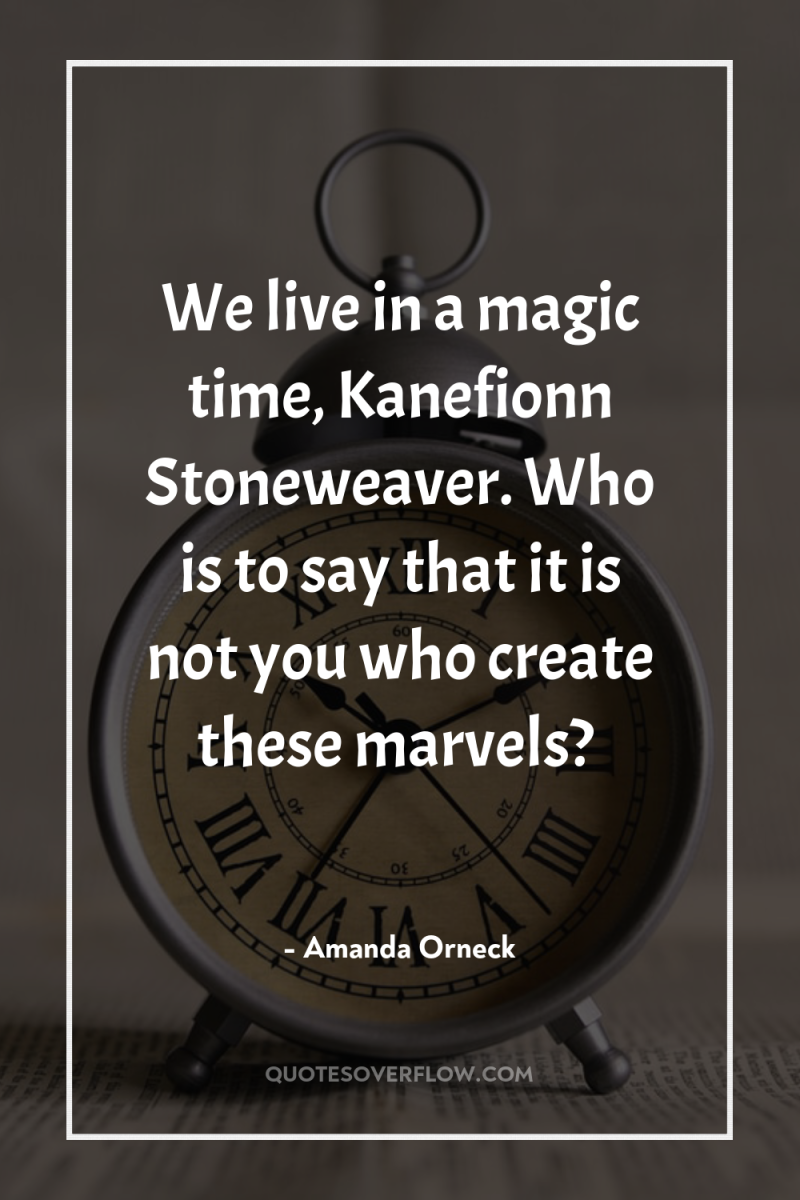 We live in a magic time, Kanefionn Stoneweaver. Who is...