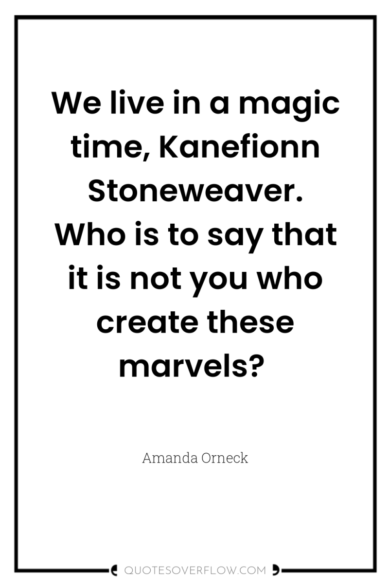 We live in a magic time, Kanefionn Stoneweaver. Who is...