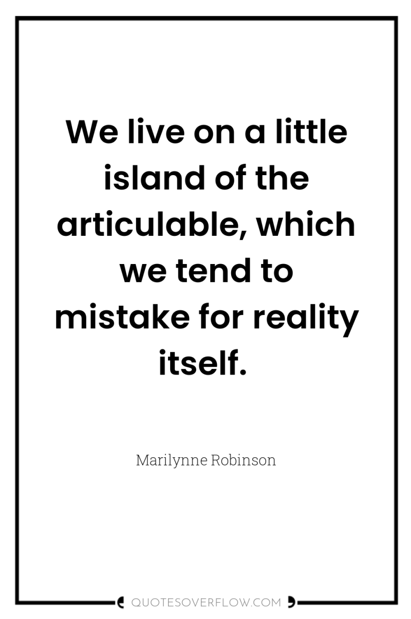 We live on a little island of the articulable, which...