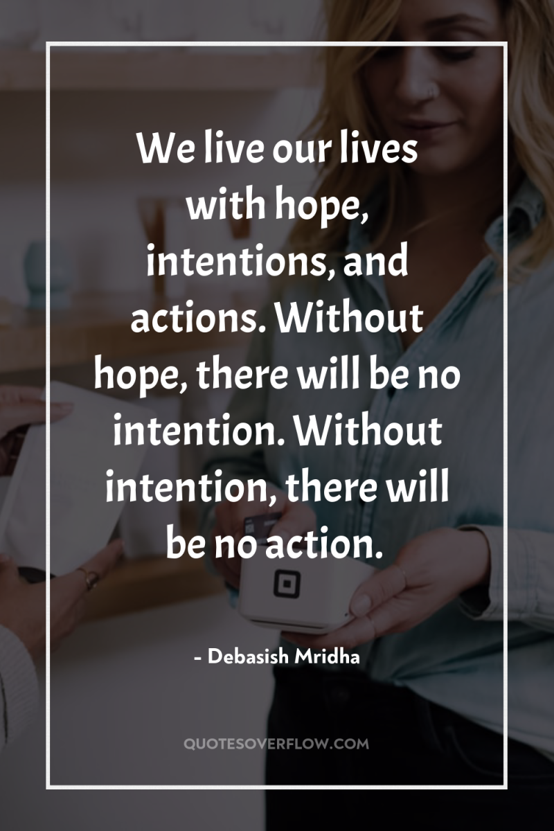 We live our lives with hope, intentions, and actions. Without...