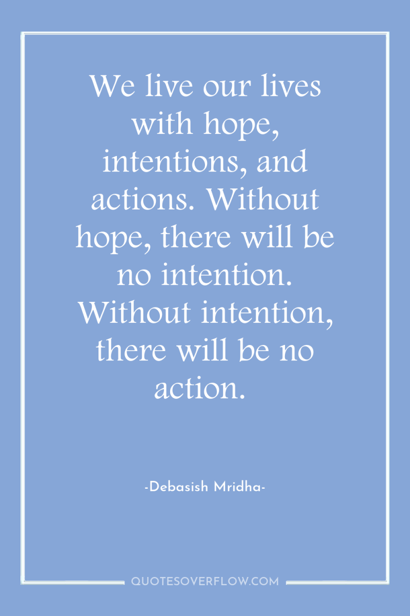 We live our lives with hope, intentions, and actions. Without...