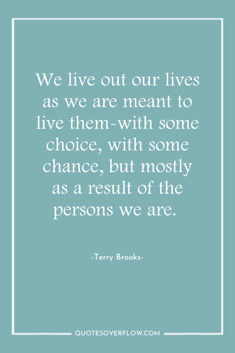 We live out our lives as we are meant to...