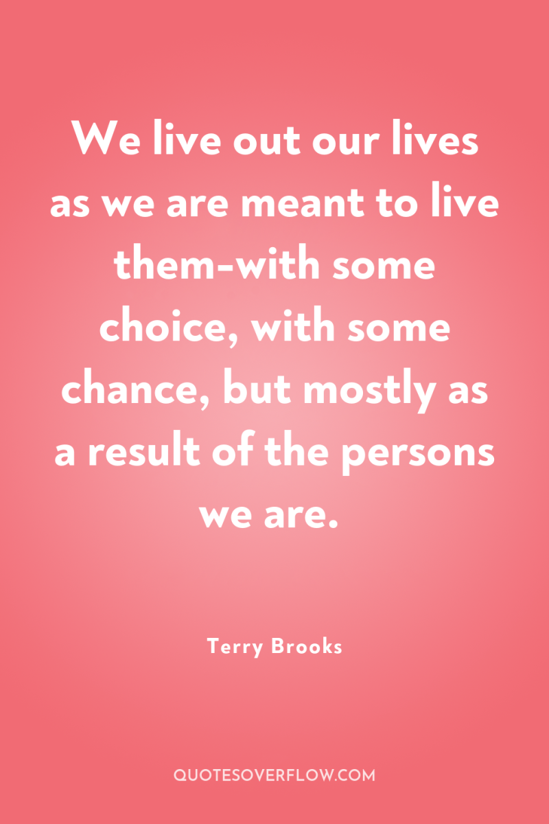 We live out our lives as we are meant to...