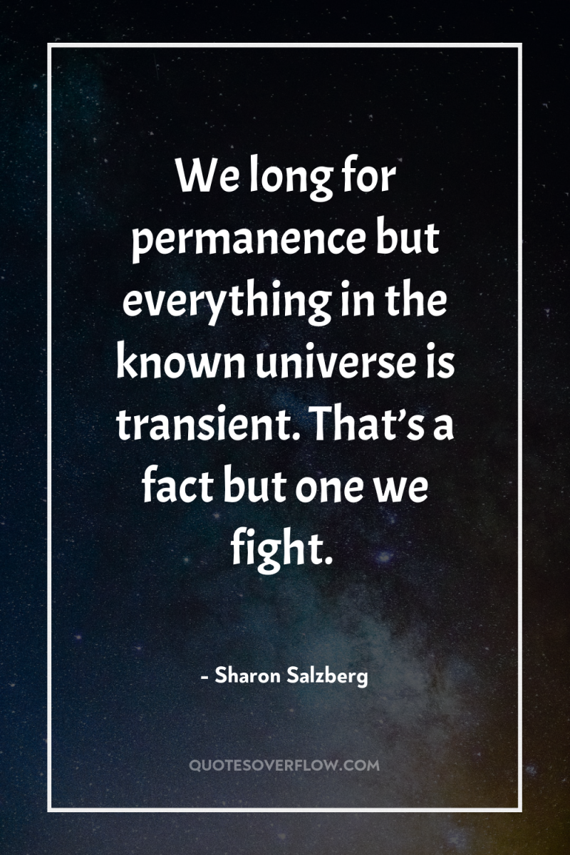 We long for permanence but everything in the known universe...