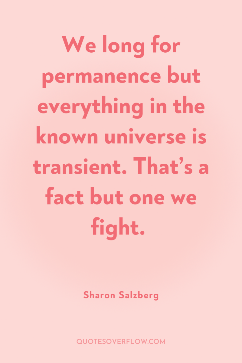 We long for permanence but everything in the known universe...