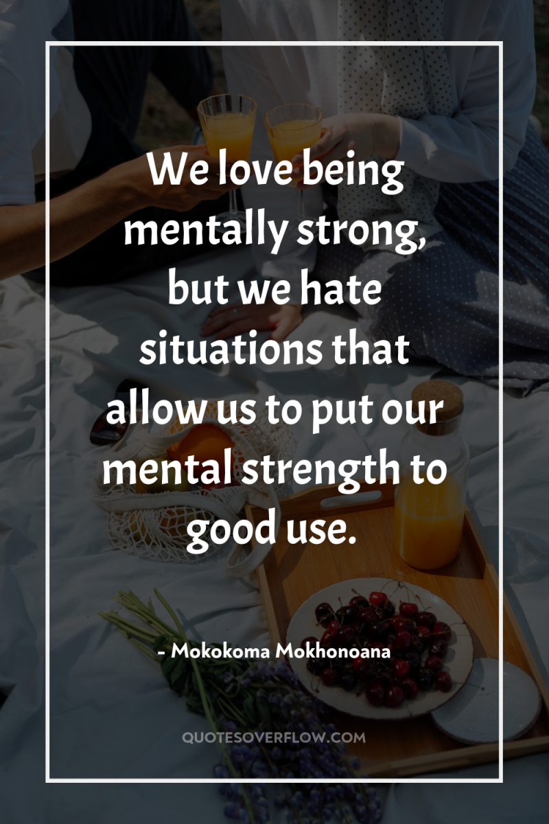 We love being mentally strong, but we hate situations that...