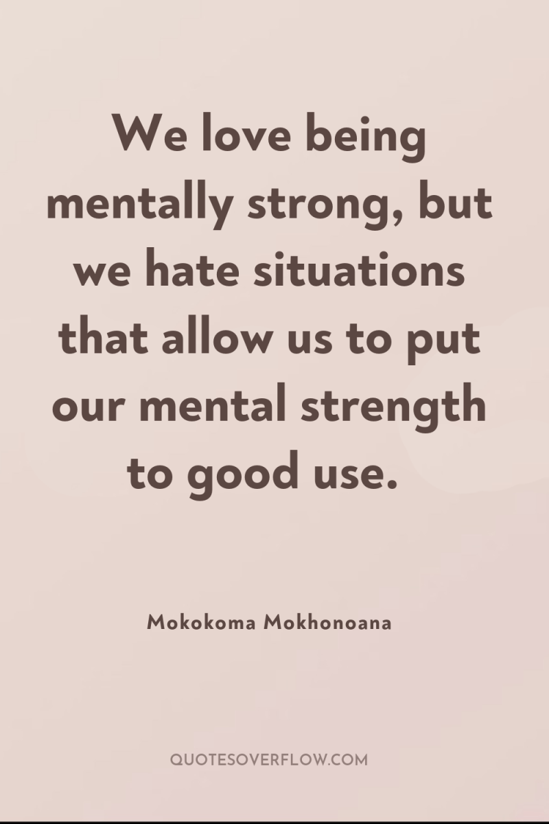 We love being mentally strong, but we hate situations that...