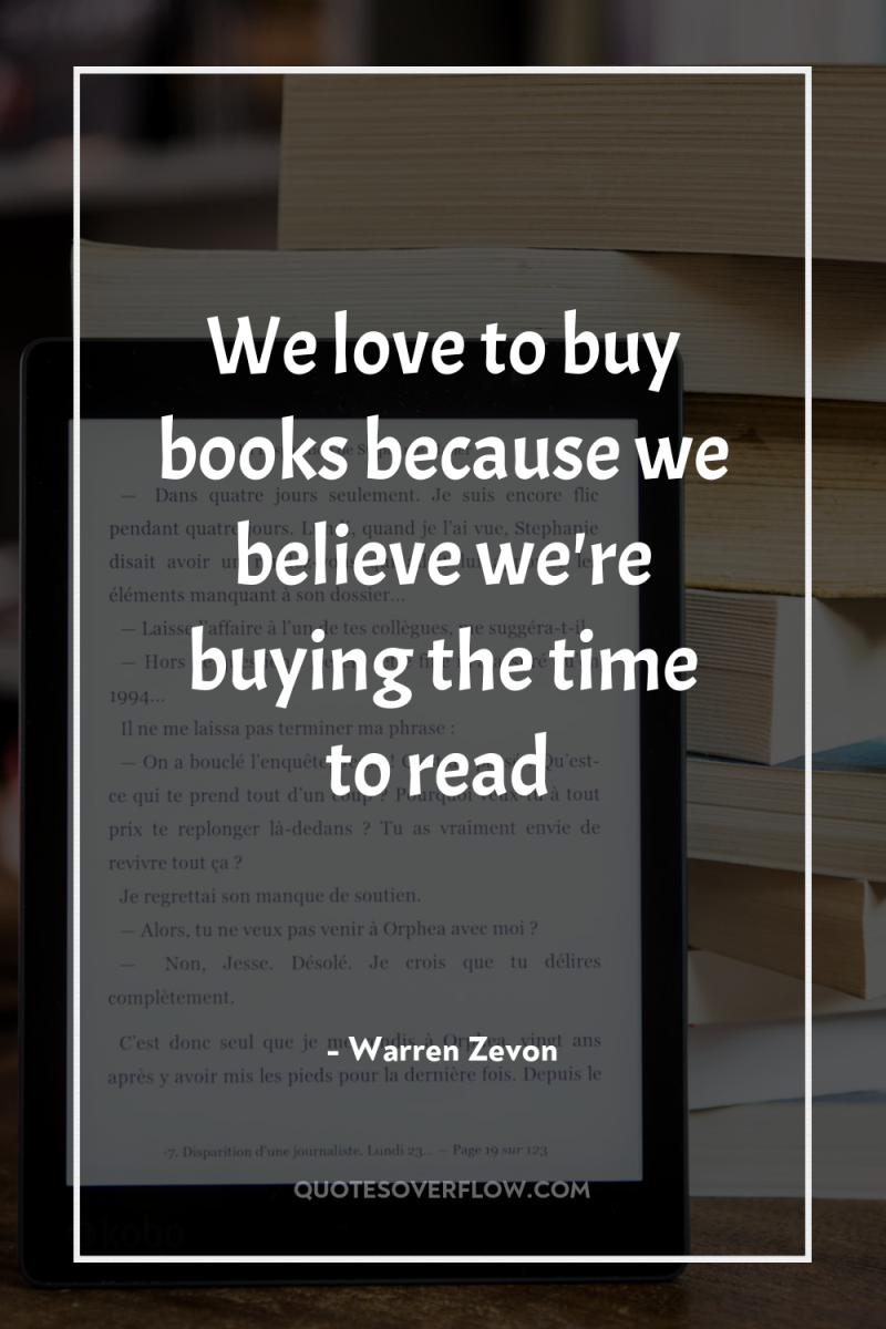 We love to buy books because we believe we're buying...