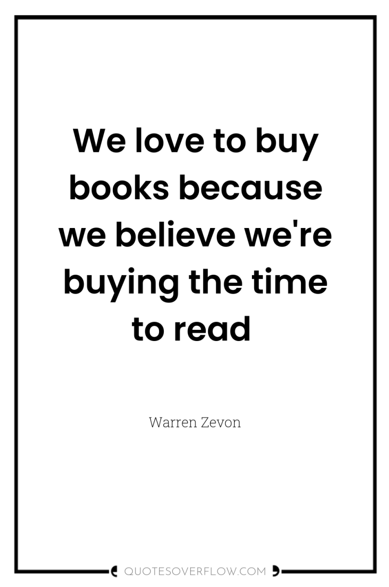 We love to buy books because we believe we're buying...