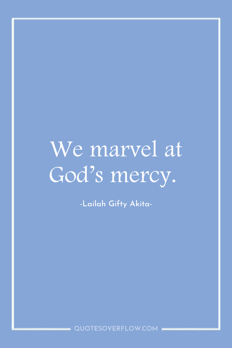 We marvel at God’s mercy. 