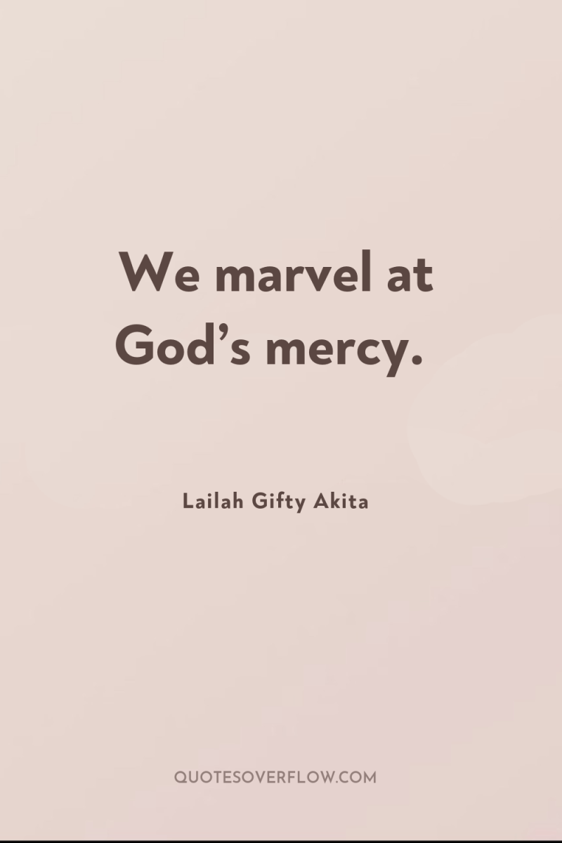 We marvel at God’s mercy. 