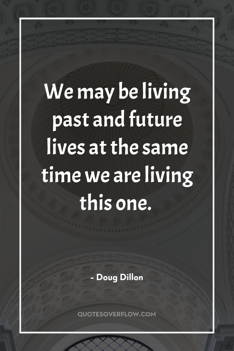 We may be living past and future lives at the...