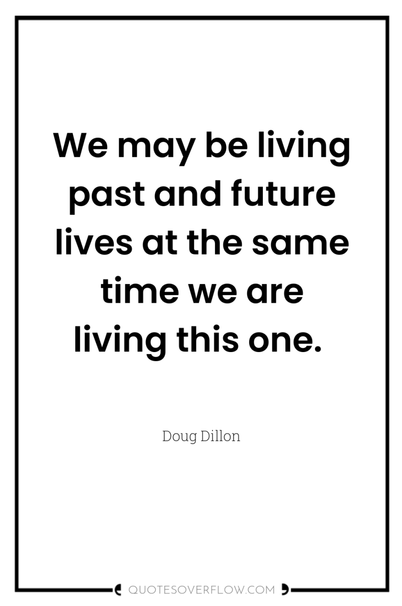 We may be living past and future lives at the...