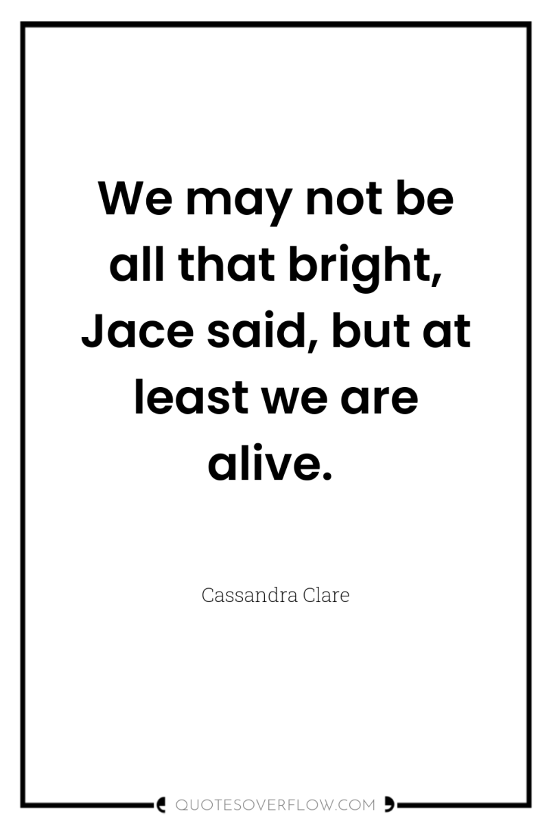 We may not be all that bright, Jace said, but...