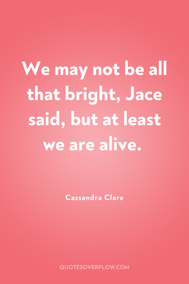 We may not be all that bright, Jace said, but...