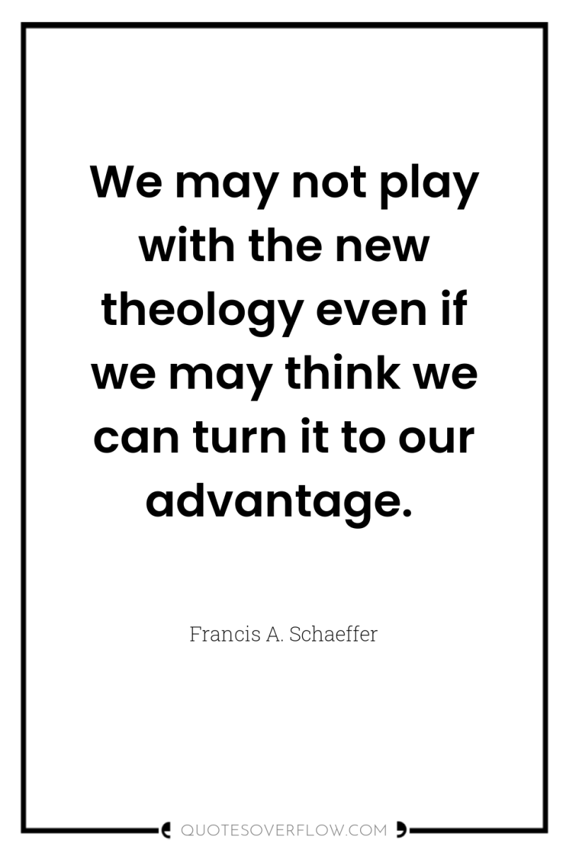 We may not play with the new theology even if...
