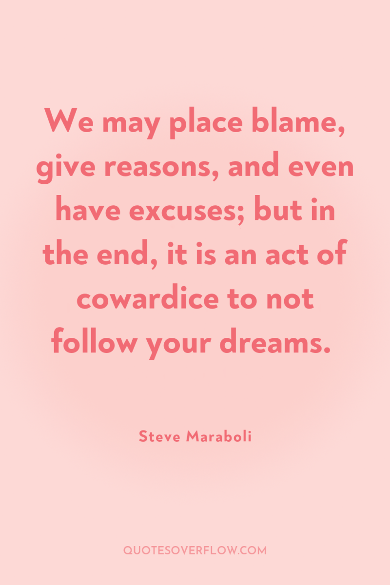We may place blame, give reasons, and even have excuses;...