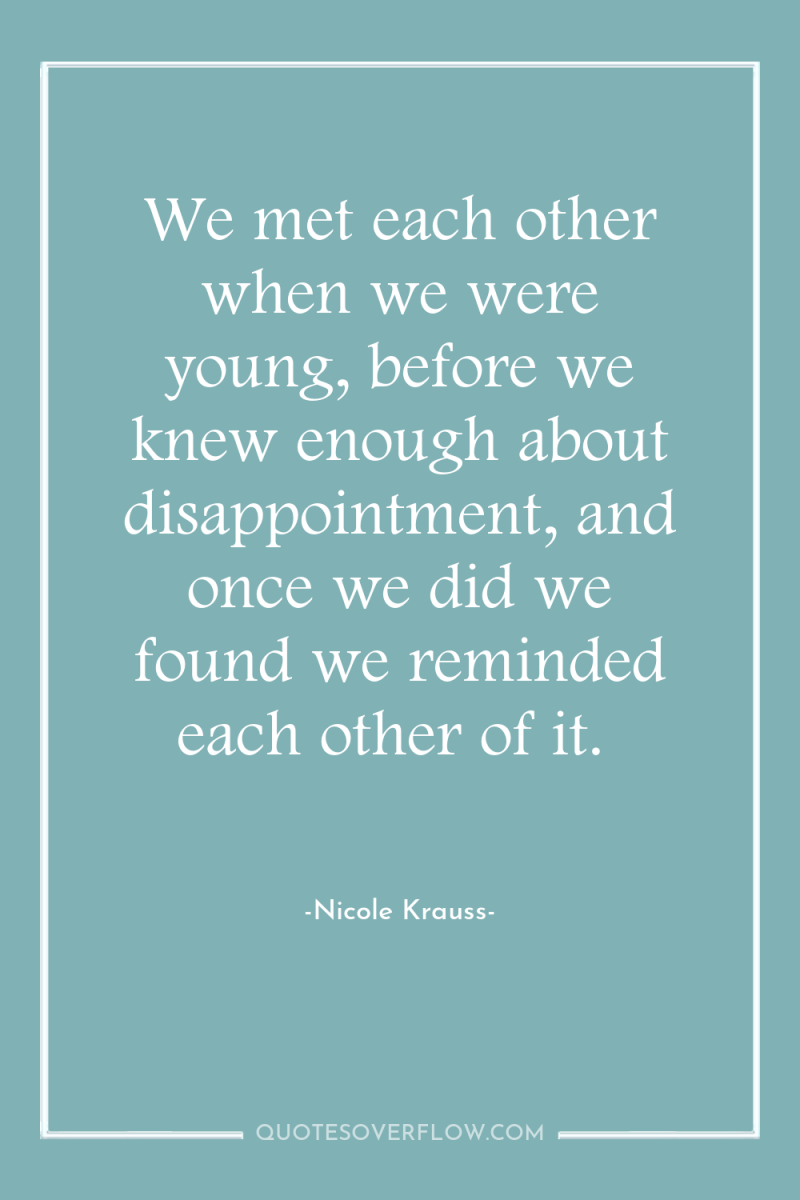 We met each other when we were young, before we...