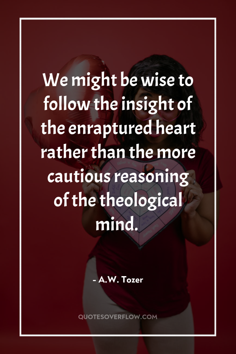 We might be wise to follow the insight of the...