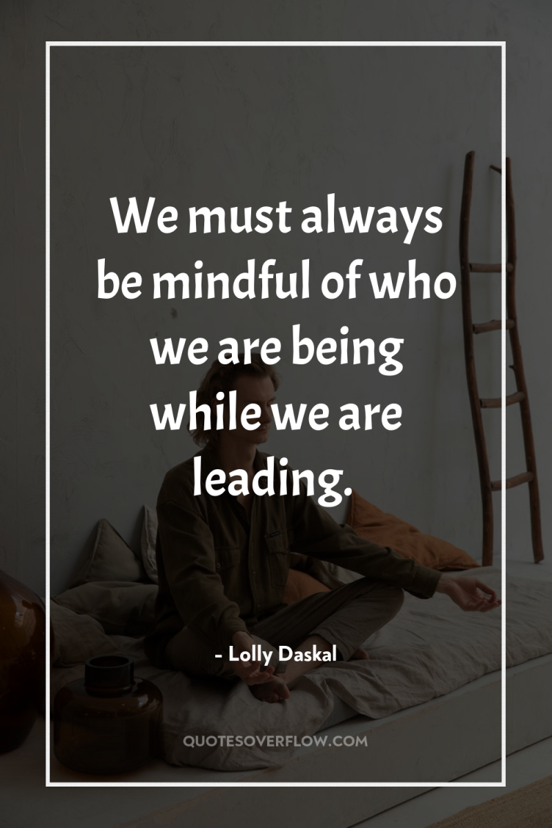 We must always be mindful of who we are being...