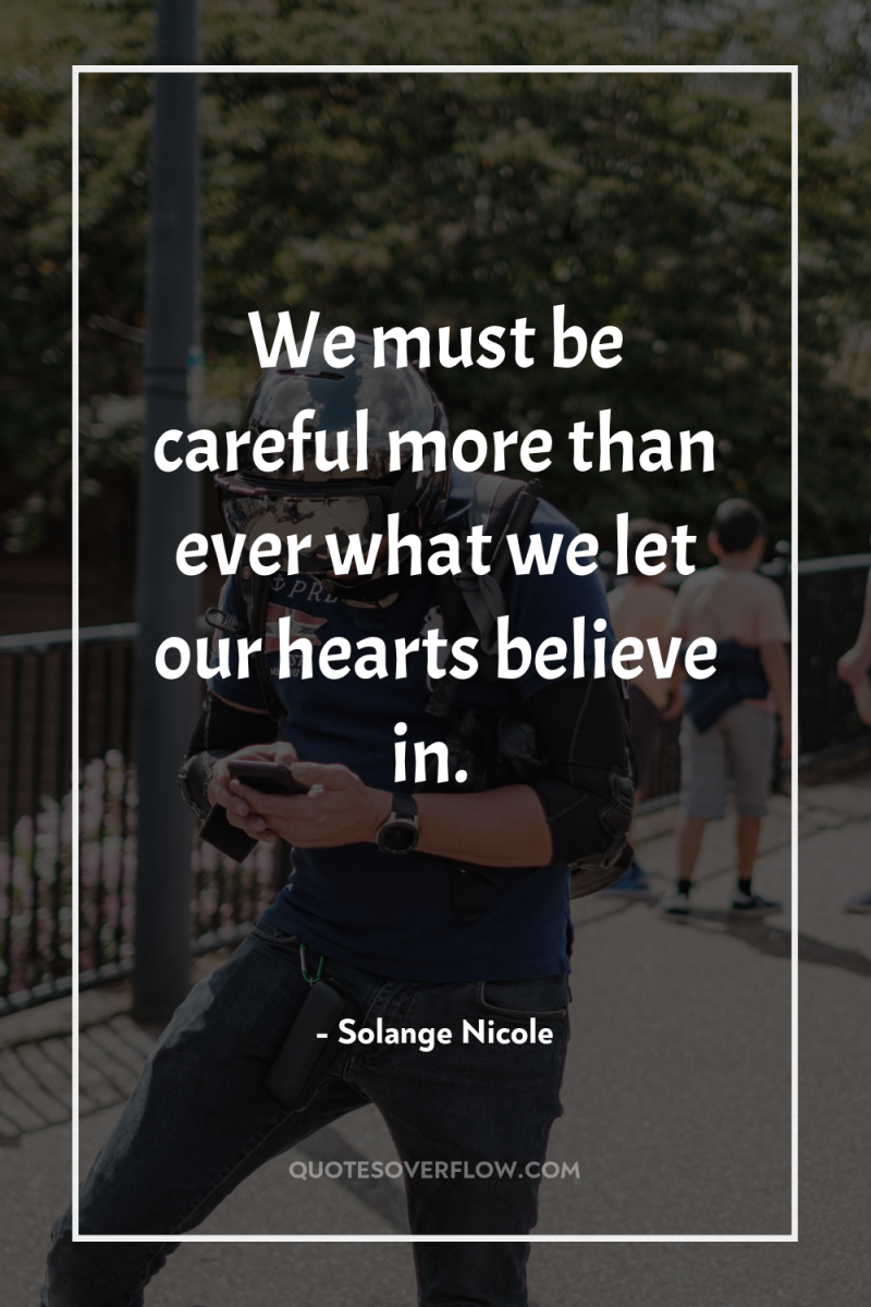 We must be careful more than ever what we let...