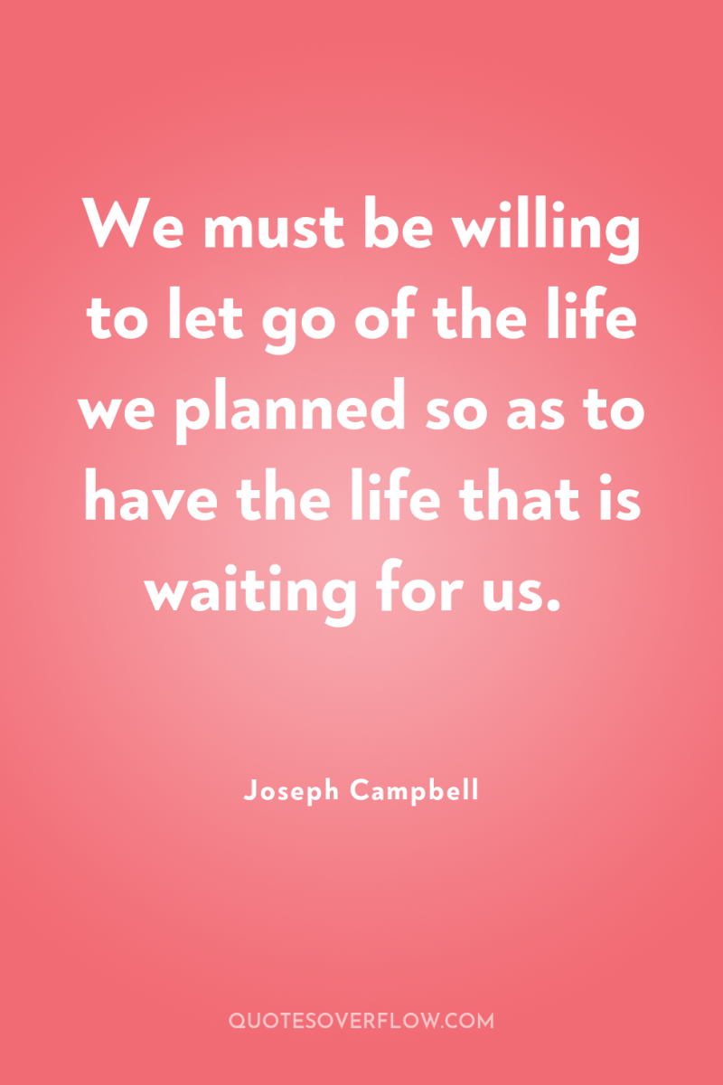 We must be willing to let go of the life...