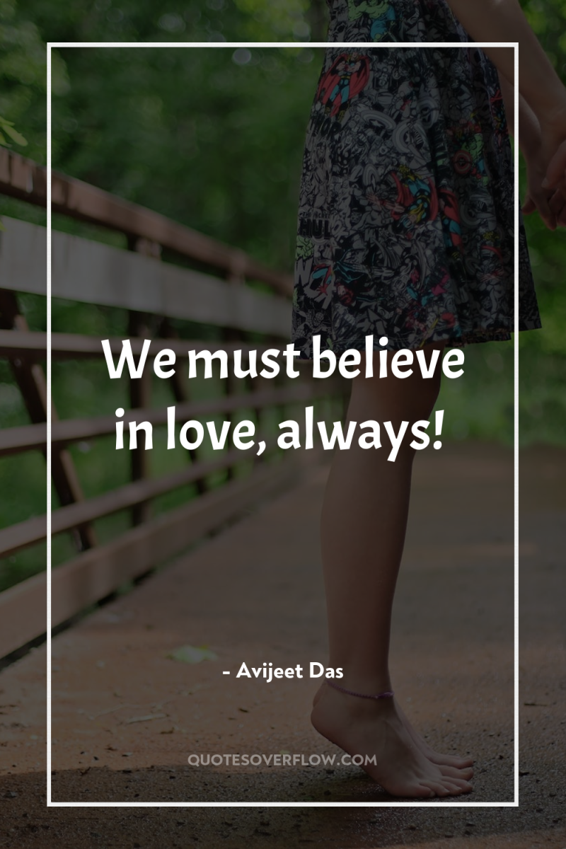 We must believe in love, always! 
