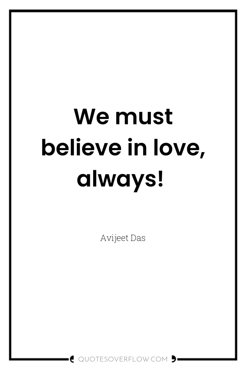 We must believe in love, always! 