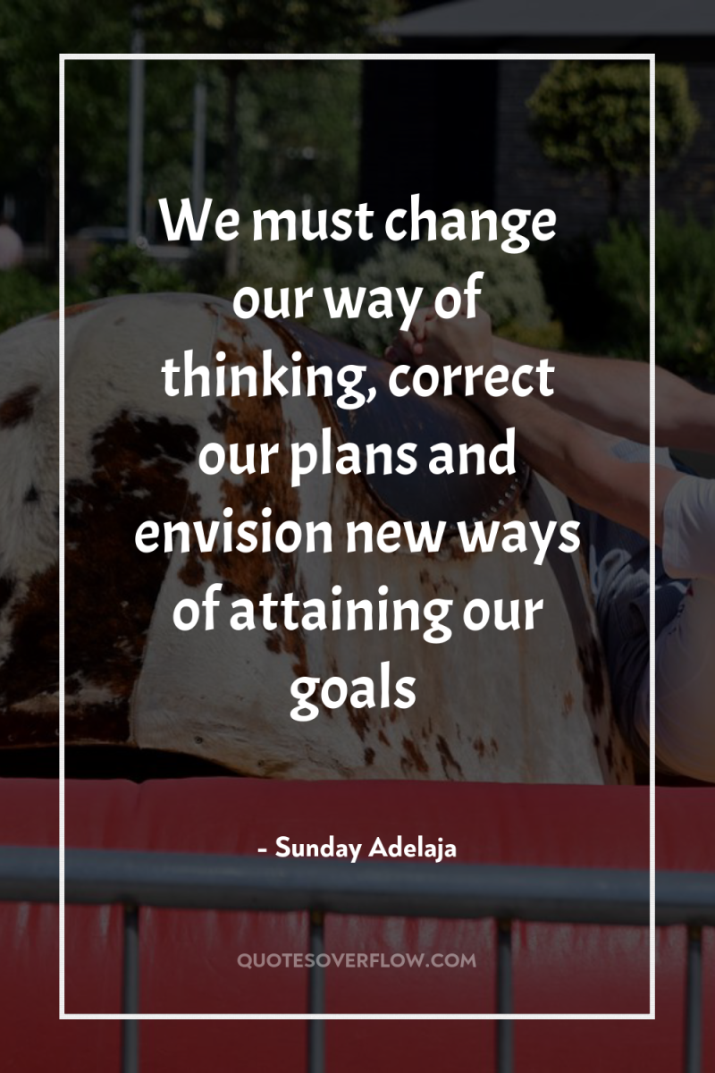 We must change our way of thinking, correct our plans...