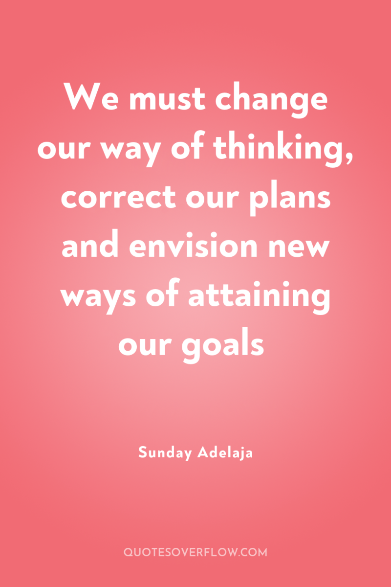 We must change our way of thinking, correct our plans...
