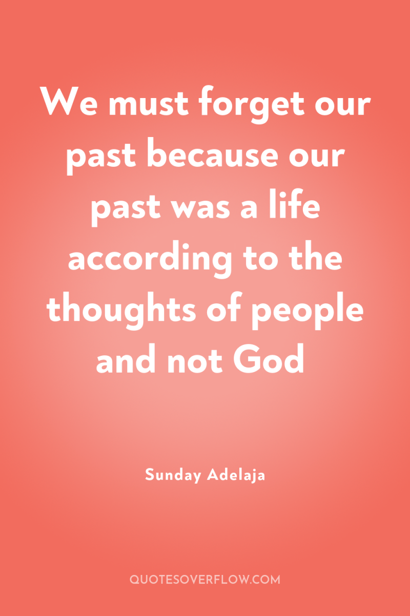 We must forget our past because our past was a...