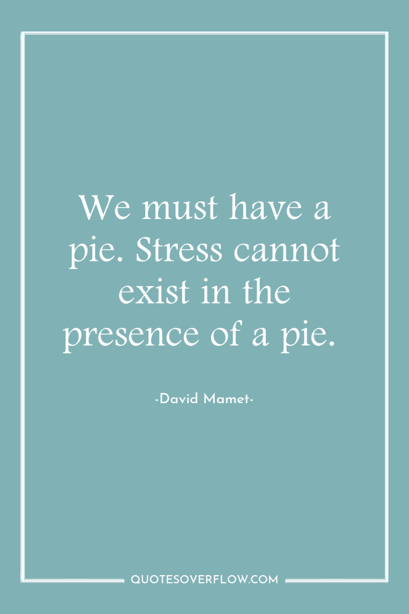 We must have a pie. Stress cannot exist in the...