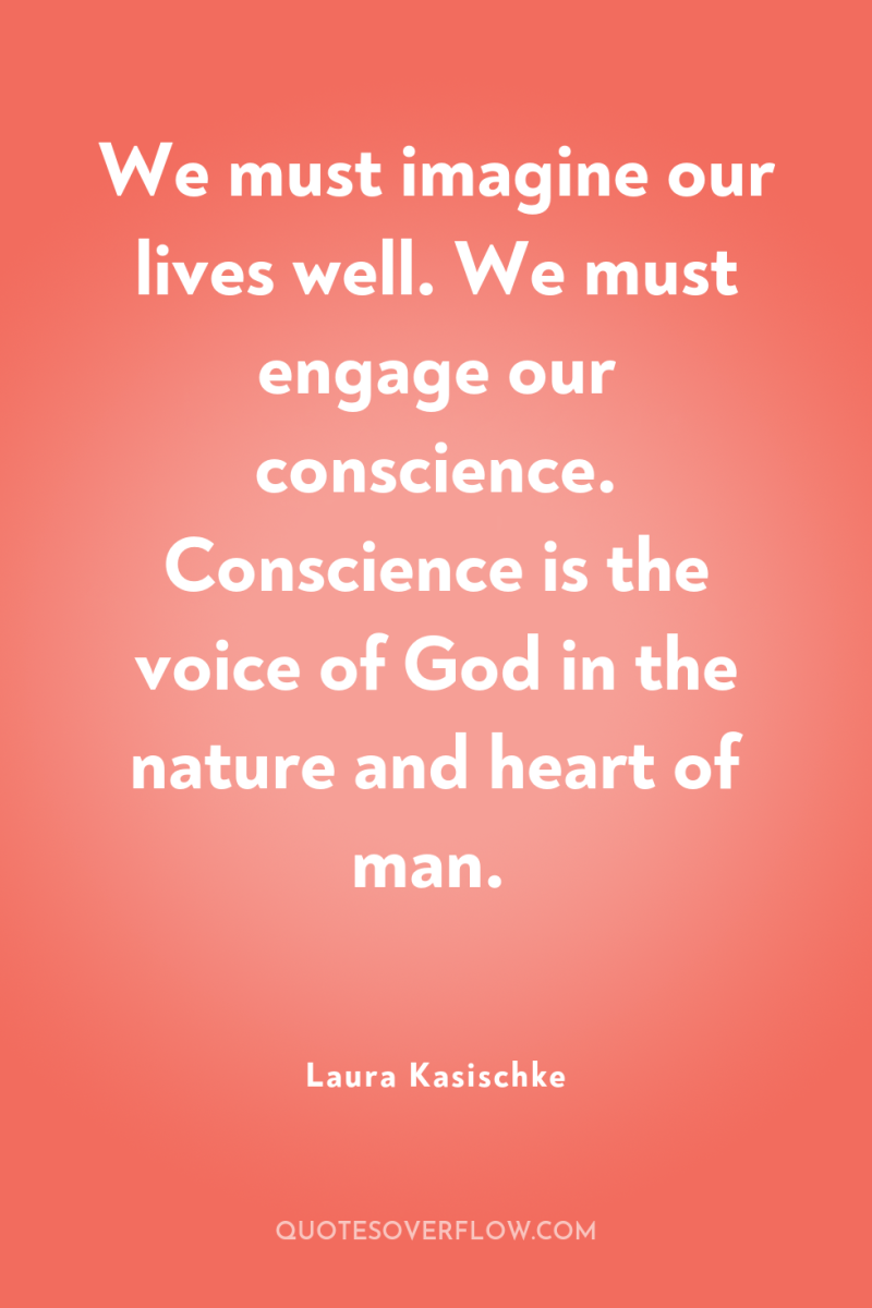 We must imagine our lives well. We must engage our...