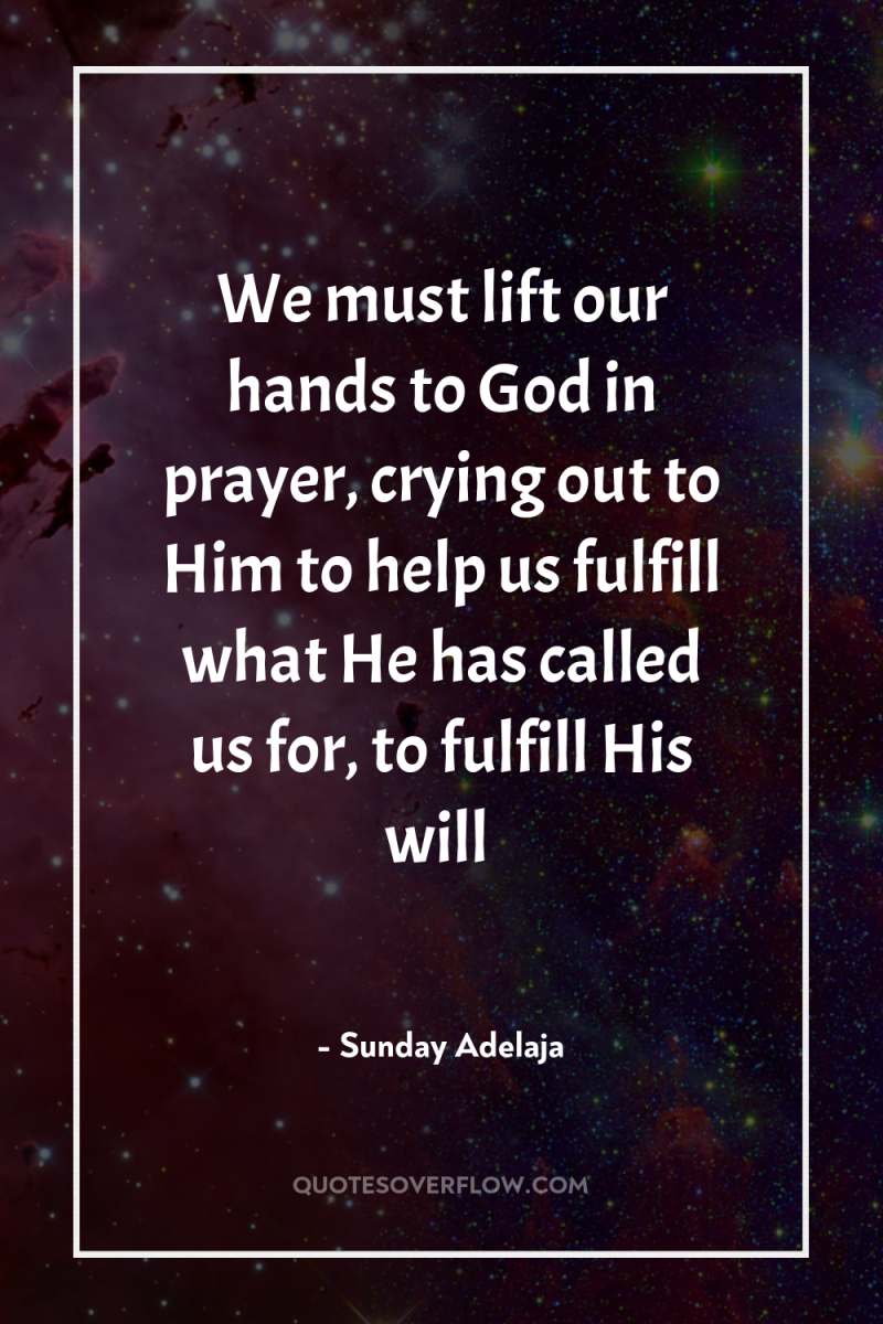We must lift our hands to God in prayer, crying...