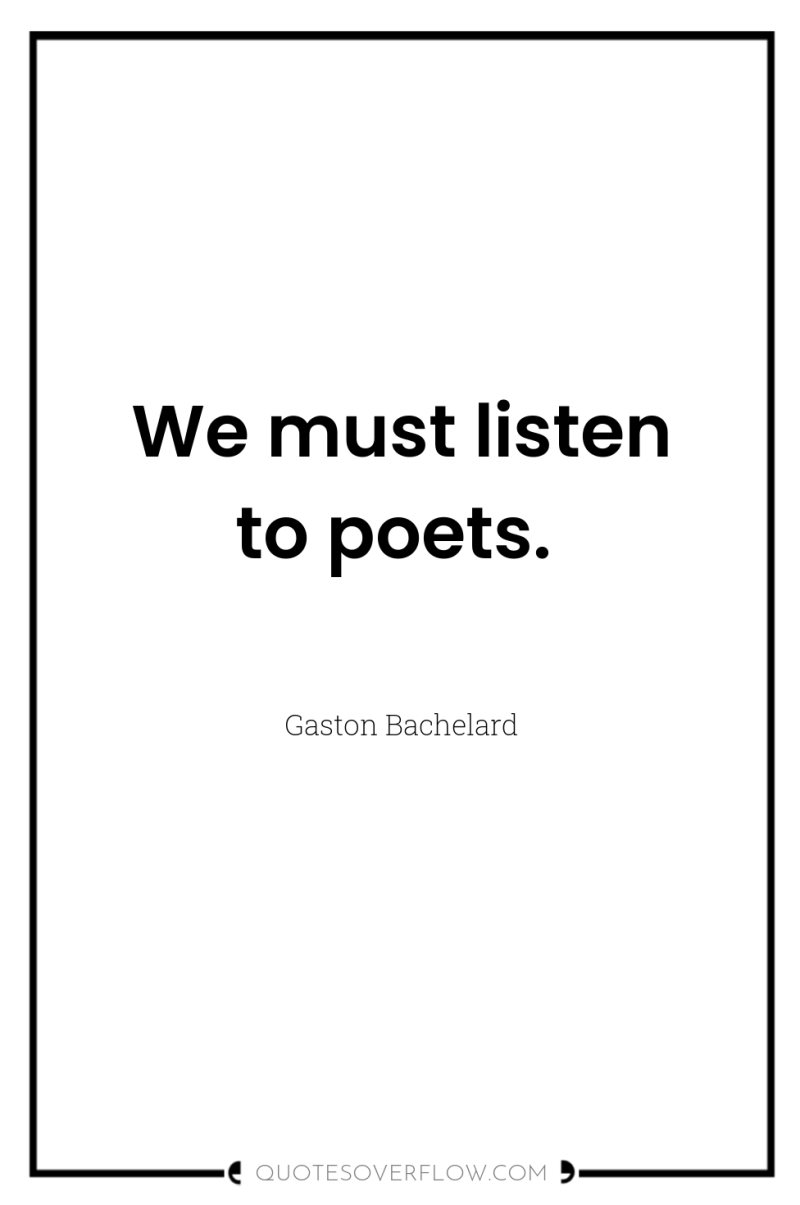 We must listen to poets. 