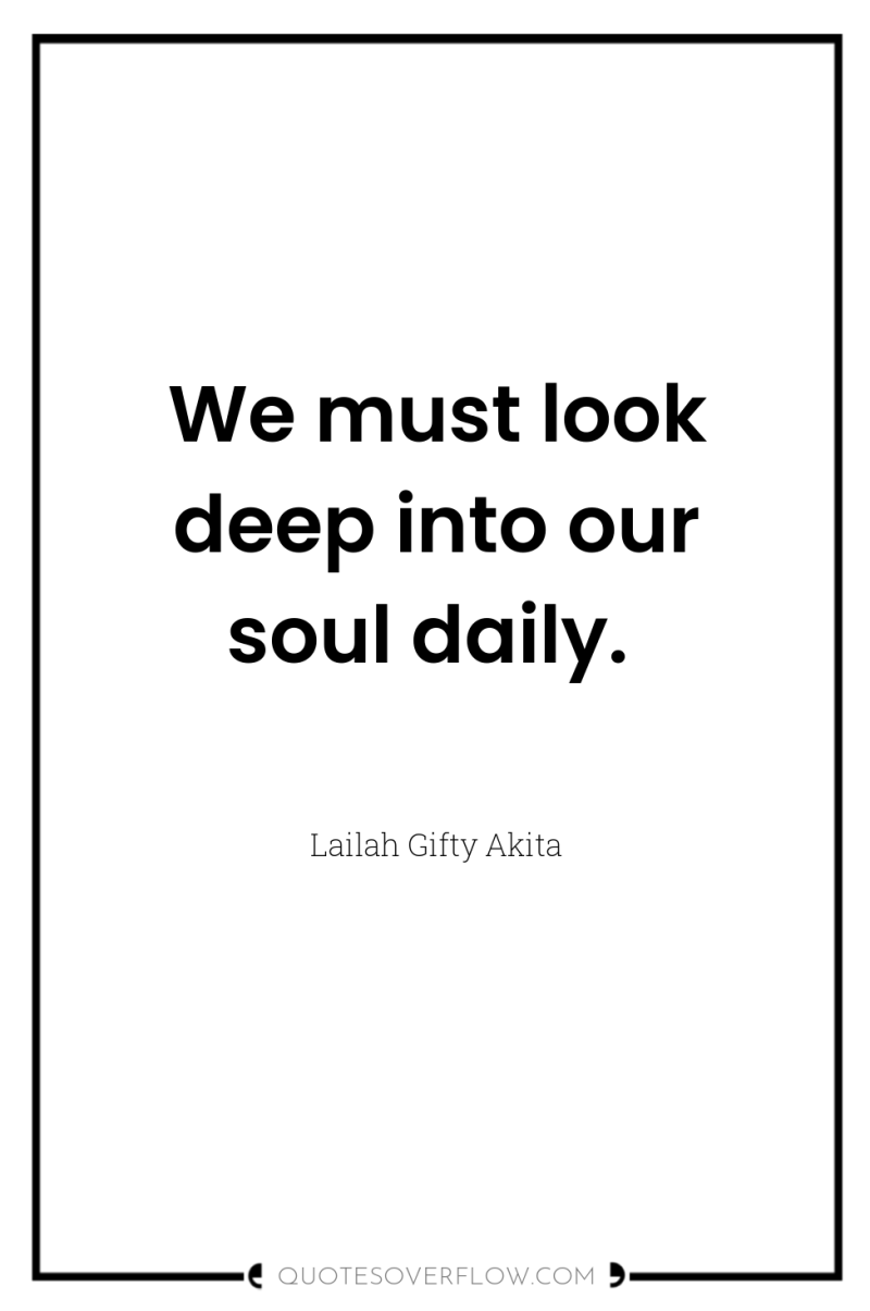 We must look deep into our soul daily. 