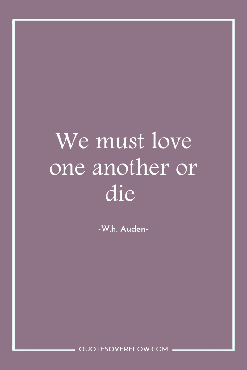 We must love one another or die 