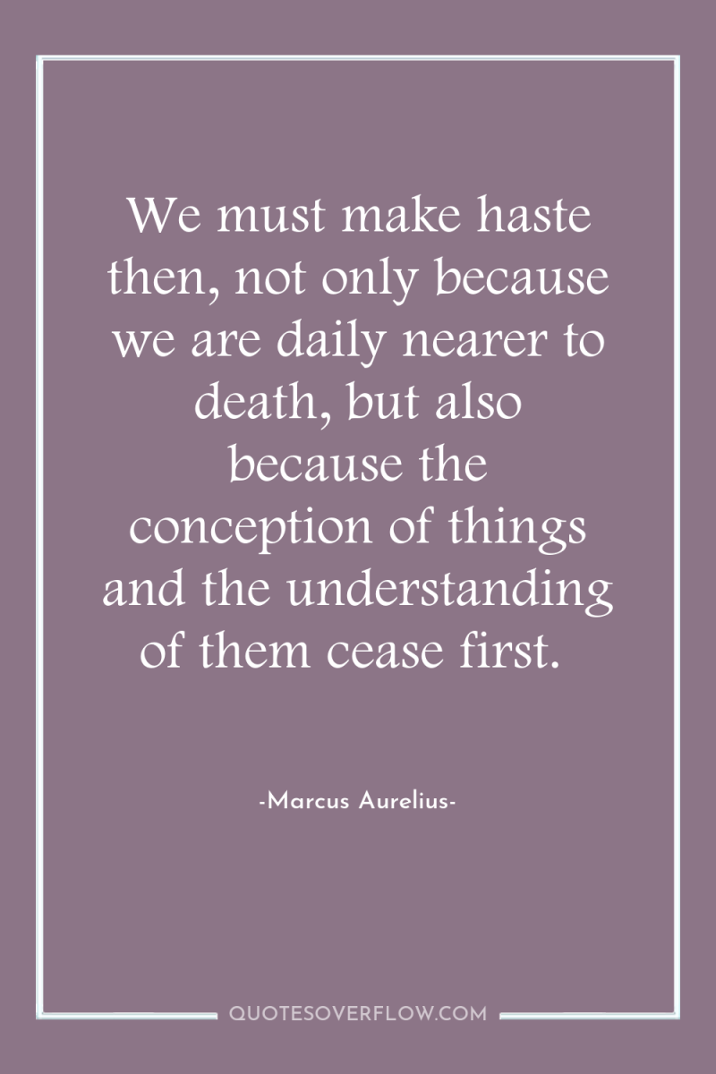 We must make haste then, not only because we are...