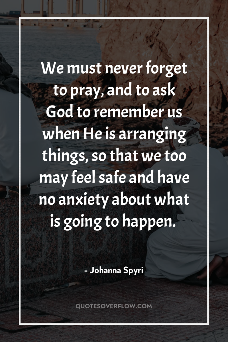 We must never forget to pray, and to ask God...
