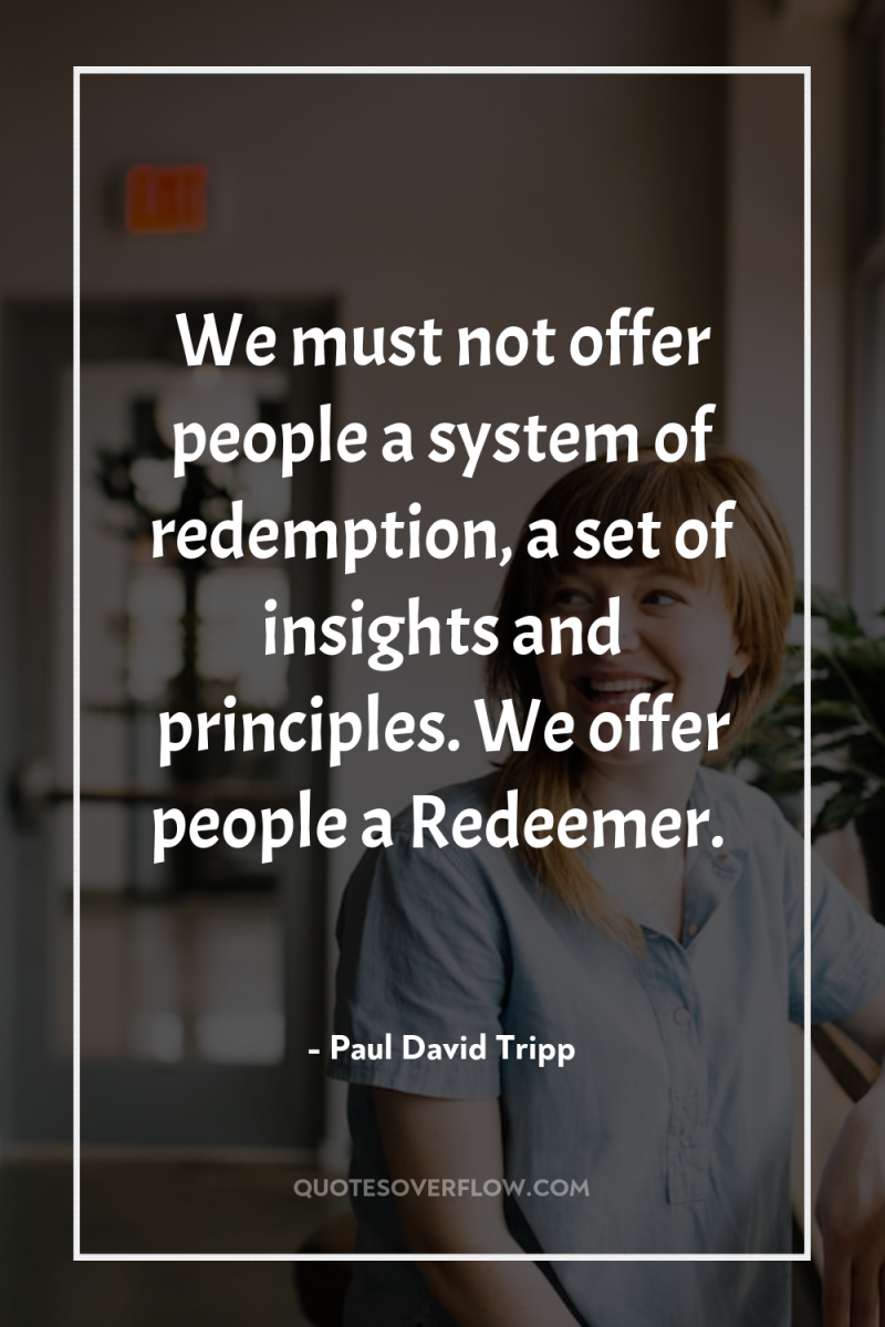 We must not offer people a system of redemption, a...