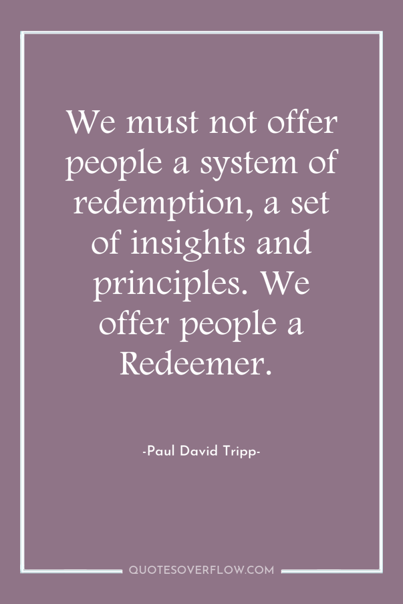 We must not offer people a system of redemption, a...