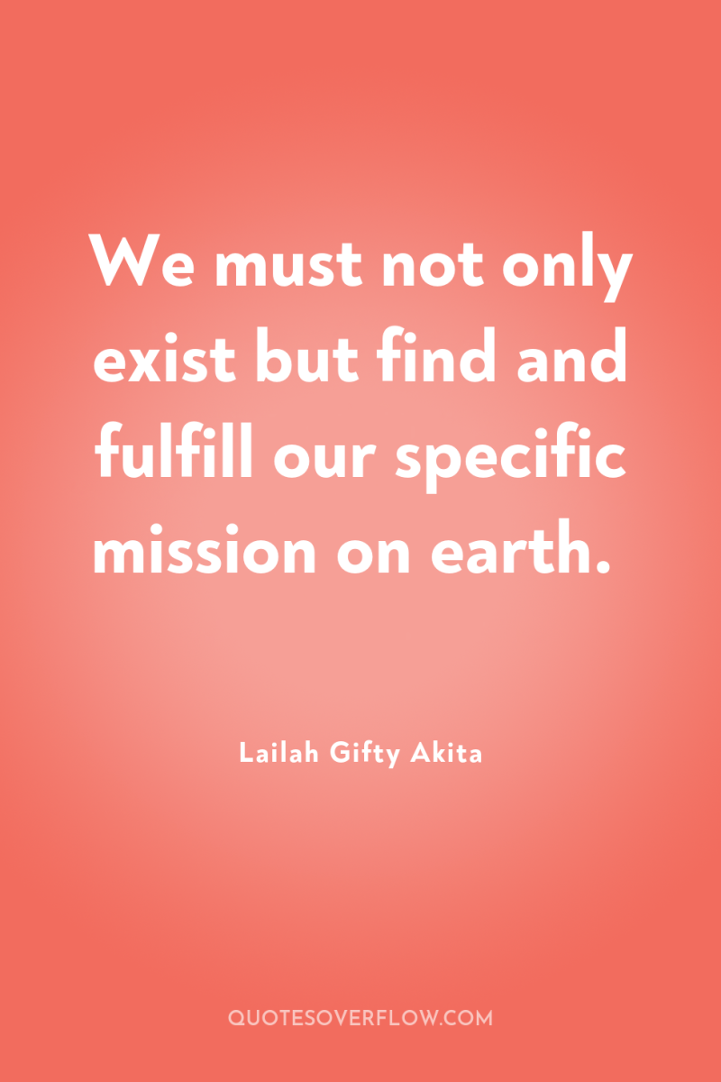 We must not only exist but find and fulfill our...