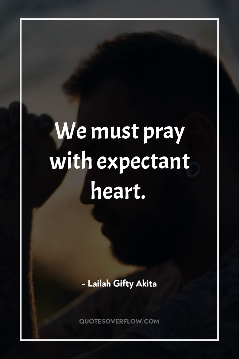 We must pray with expectant heart. 