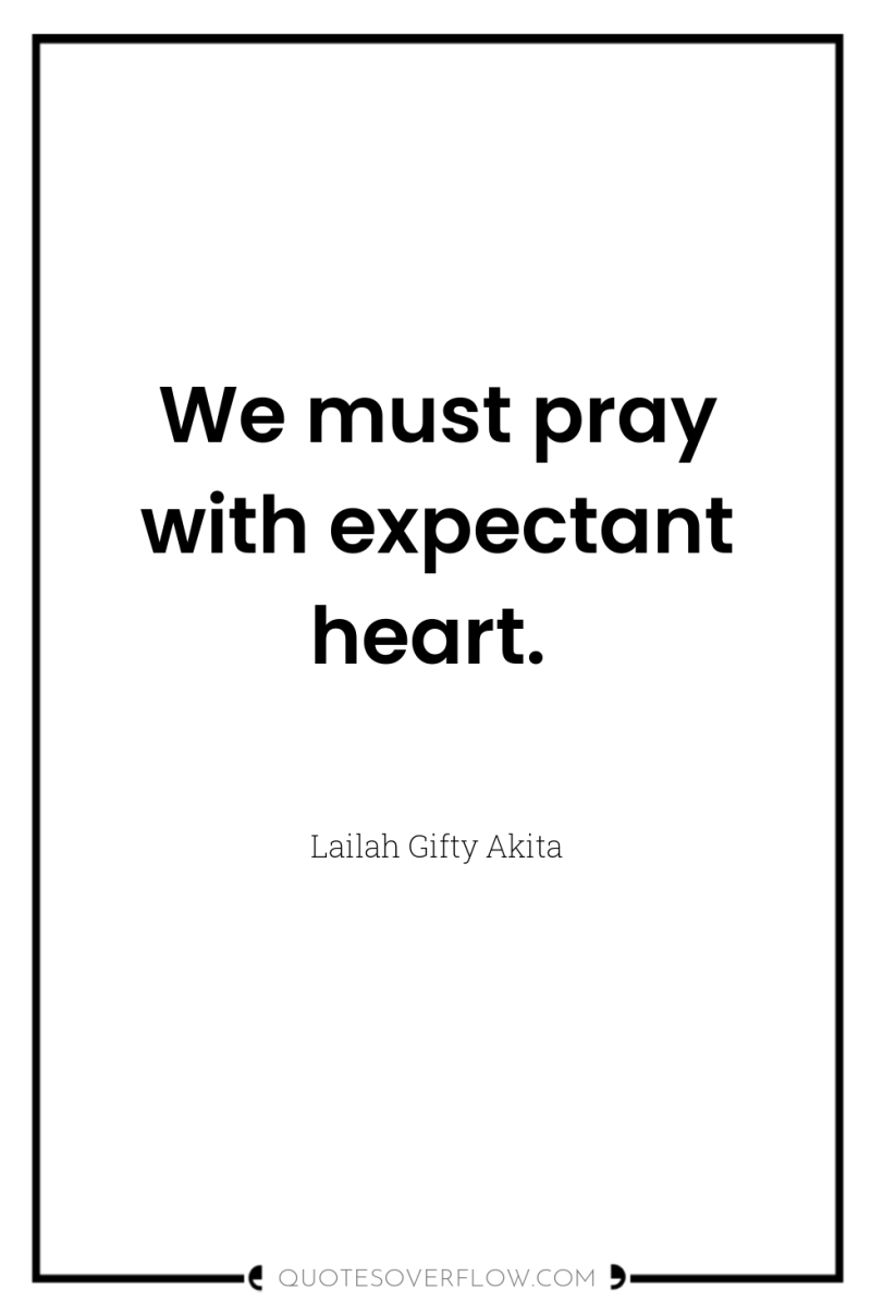We must pray with expectant heart. 