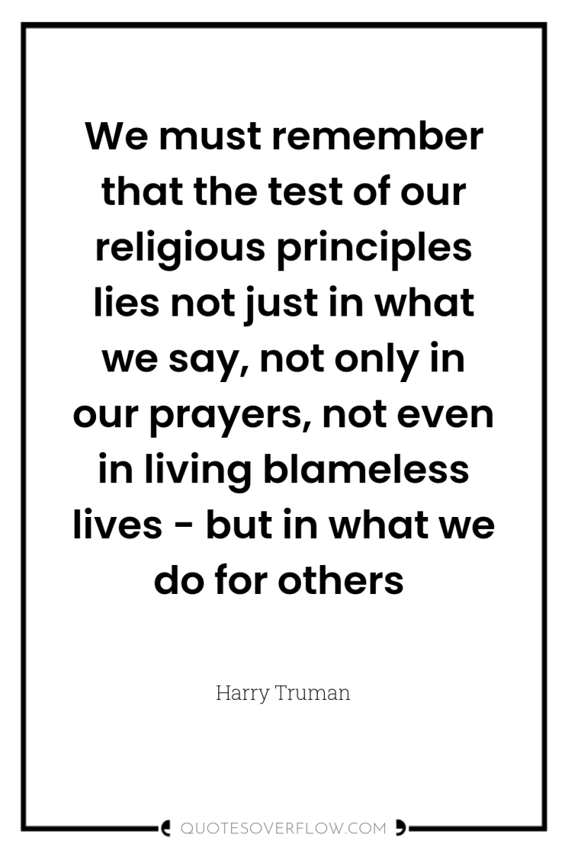 We must remember that the test of our religious principles...