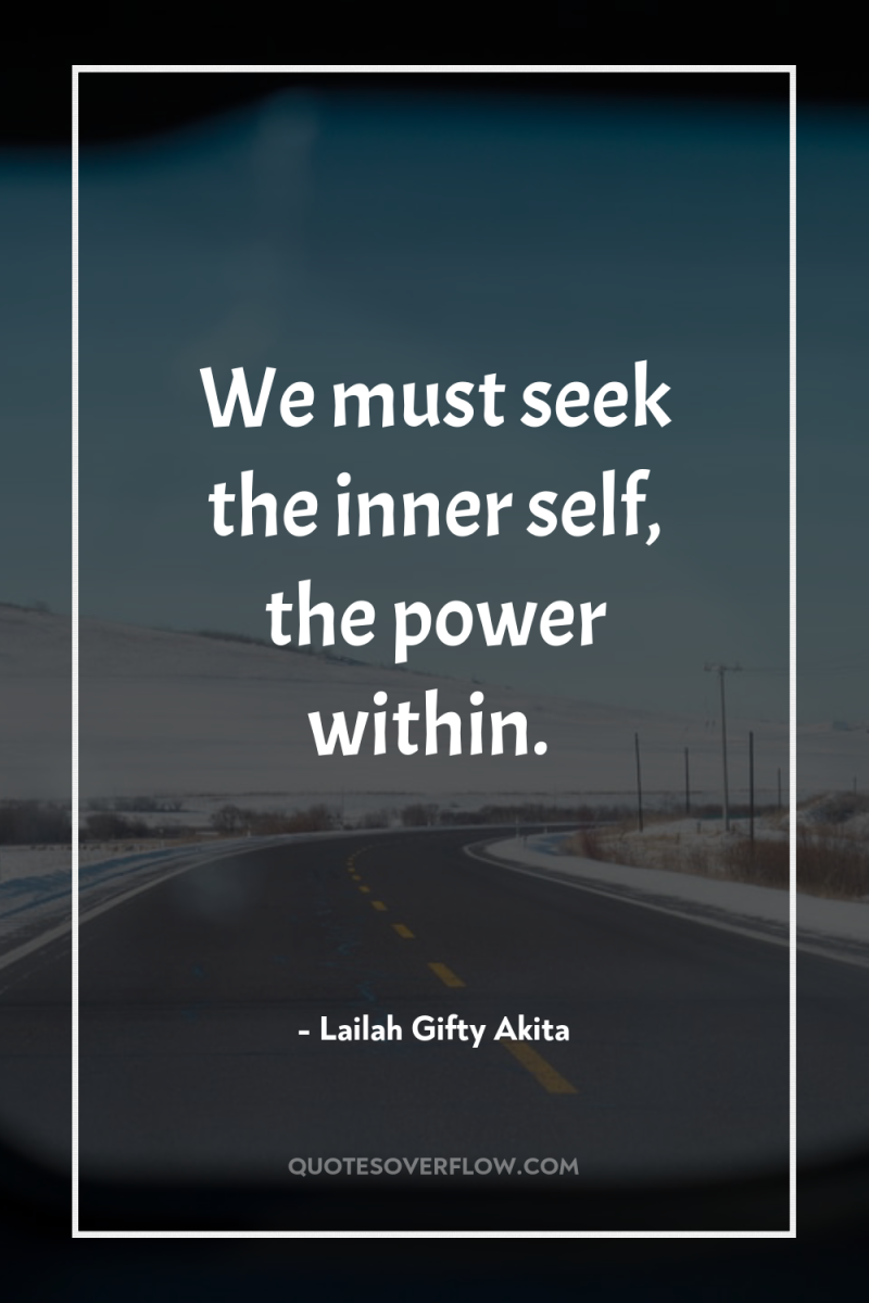 We must seek the inner self, the power within. 