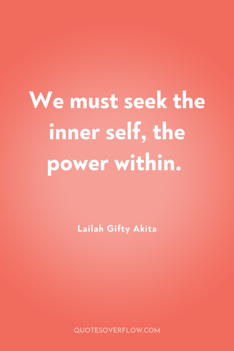 We must seek the inner self, the power within. 