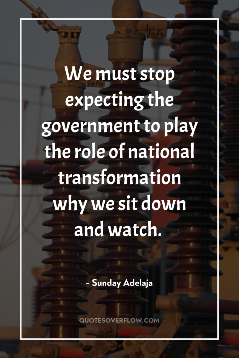 We must stop expecting the government to play the role...